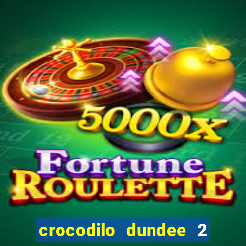 crocodilo dundee 2 filme completo dublado